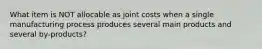 What item is NOT allocable as joint costs when a single manufacturing process produces several main products and several by-products?