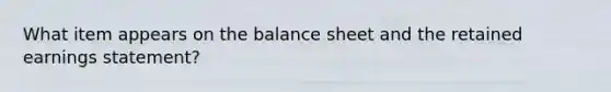 What item appears on the balance sheet and the retained earnings statement?