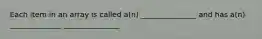 Each item in an array is called a(n) _______________ and has a(n) ______________ _______________