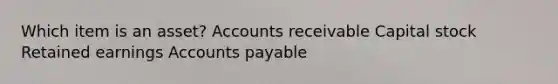 Which item is an asset? Accounts receivable Capital stock Retained earnings Accounts payable