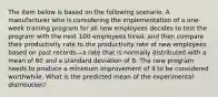 The item below is based on the following scenario. A manufacturer who is considering the implementation of a one-week training program for all new employees decides to test the program with the next 100 employees hired, and then compare their productivity rate to the productivity rate of new employees based on past records—a rate that is normally distributed with a mean of 60 and a standard deviation of 8. The new program needs to produce a minimum improvement of 4 to be considered worthwhile. What is the predicted mean of the experimental distribution?