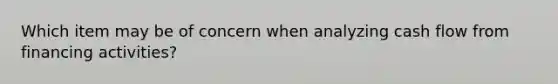 Which item may be of concern when analyzing cash flow from financing activities?