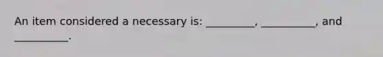 An item considered a necessary is: _________, __________, and __________.