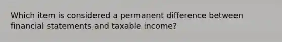 Which item is considered a permanent difference between financial statements and taxable income?