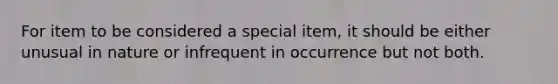 For item to be considered a special item, it should be either unusual in nature or infrequent in occurrence but not both.