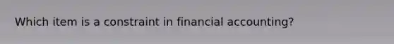 Which item is a constraint in financial accounting?