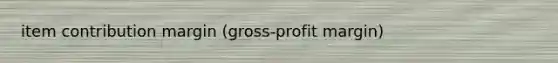 item contribution margin (gross-profit margin)