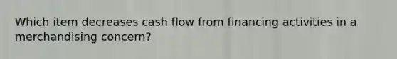Which item decreases cash flow from financing activities in a merchandising concern?