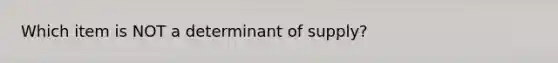 Which item is NOT a determinant of supply?