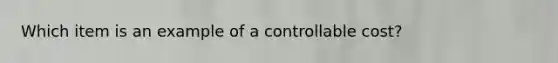 Which item is an example of a controllable cost?