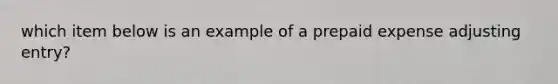 which item below is an example of a prepaid expense adjusting entry?