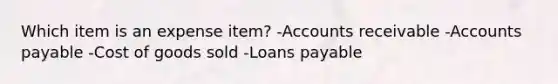 Which item is an expense item? -Accounts receivable -<a href='https://www.questionai.com/knowledge/kWc3IVgYEK-accounts-payable' class='anchor-knowledge'>accounts payable</a> -Cost of goods sold -Loans payable