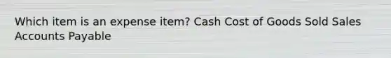 Which item is an expense item? Cash Cost of Goods Sold Sales Accounts Payable