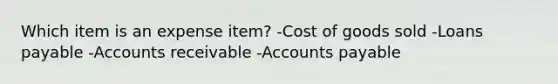 Which item is an expense item? -Cost of goods sold -Loans payable -Accounts receivable -Accounts payable