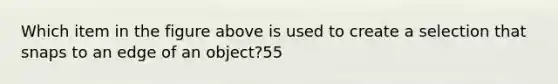 Which item in the figure above is used to create a selection that snaps to an edge of an object?55