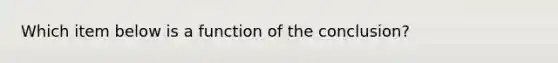 Which item below is a function of the conclusion?