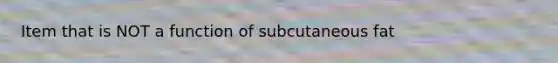 Item that is NOT a function of subcutaneous fat