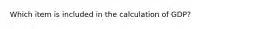 Which item is included in the calculation of GDP?