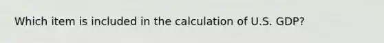 Which item is included in the calculation of U.S. GDP?