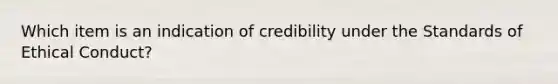 Which item is an indication of credibility under the Standards of Ethical Conduct?