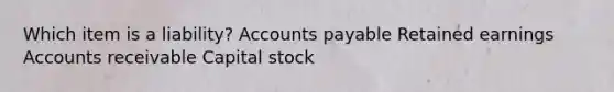 Which item is a liability? Accounts payable Retained earnings Accounts receivable Capital stock