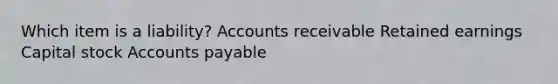 Which item is a liability? Accounts receivable Retained earnings Capital stock Accounts payable