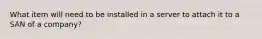 What item will need to be installed in a server to attach it to a SAN of a company?