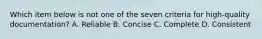 Which item below is not one of the seven criteria for high-quality documentation? A. Reliable B. Concise C. Complete D. Consistent