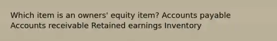 Which item is an owners' equity item? Accounts payable Accounts receivable Retained earnings Inventory