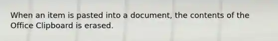 When an item is pasted into a document, the contents of the Office Clipboard is erased.