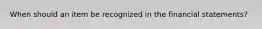 When should an item be recognized in the financial statements?