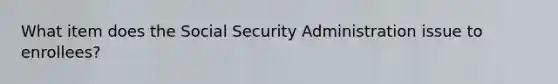 What item does the Social Security Administration issue to enrollees?