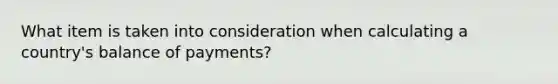 What item is taken into consideration when calculating a country's balance of payments?