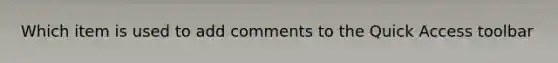 Which item is used to add comments to the Quick Access toolbar