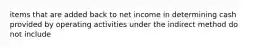 items that are added back to net income in determining cash provided by operating activities under the indirect method do not include