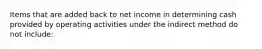 Items that are added back to net income in determining cash provided by operating activities under the indirect method do not include: