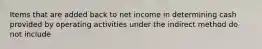 Items that are added back to net income in determining cash provided by operating activities under the indirect method do not include