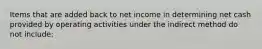 Items that are added back to net income in determining net cash provided by operating activities under the indirect method do not include: