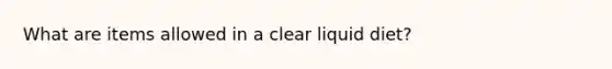 What are items allowed in a clear liquid diet?