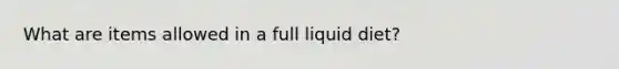 What are items allowed in a full liquid diet?