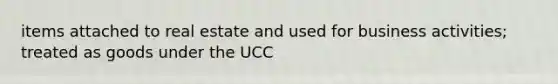 items attached to real estate and used for business activities; treated as goods under the UCC