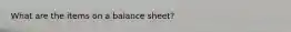 What are the items on a balance sheet?