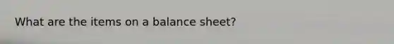 What are the items on a balance sheet?