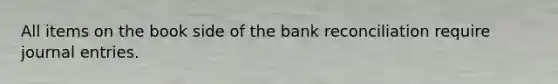 All items on the book side of the bank reconciliation require journal entries.