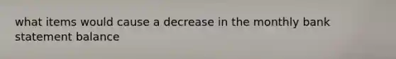 what items would cause a decrease in the monthly bank statement balance