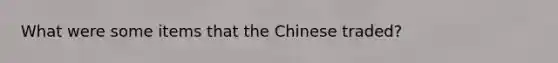 What were some items that the Chinese traded?