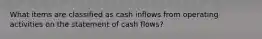 What items are classified as cash inflows from operating activities on the statement of cash flows?