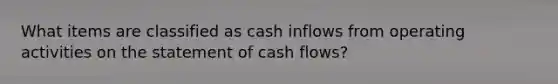 What items are classified as cash inflows from operating activities on the statement of cash flows?