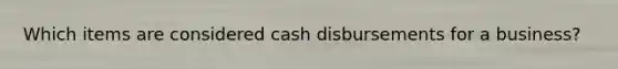 Which items are considered cash disbursements for a business?