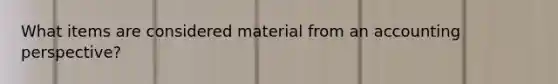 What items are considered material from an accounting perspective?